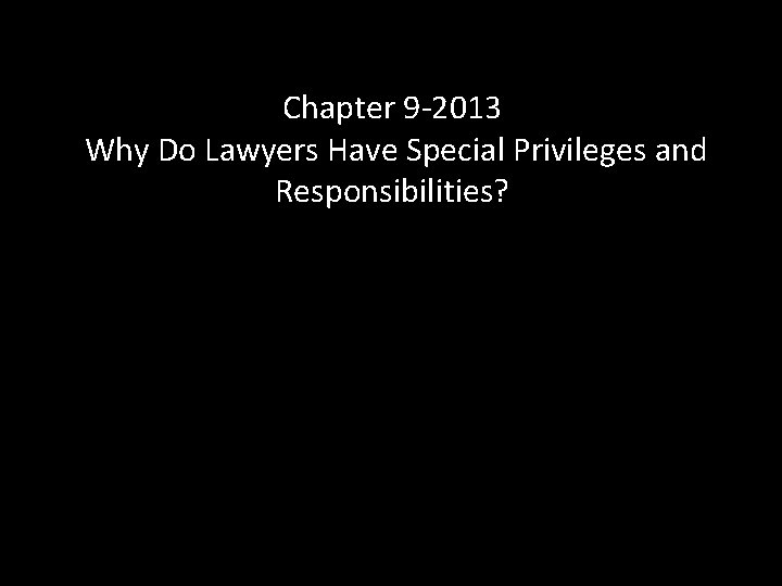 Chapter 9 -2013 Why Do Lawyers Have Special Privileges and Responsibilities? 