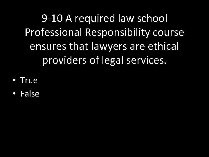 9 -10 A required law school Professional Responsibility course ensures that lawyers are ethical