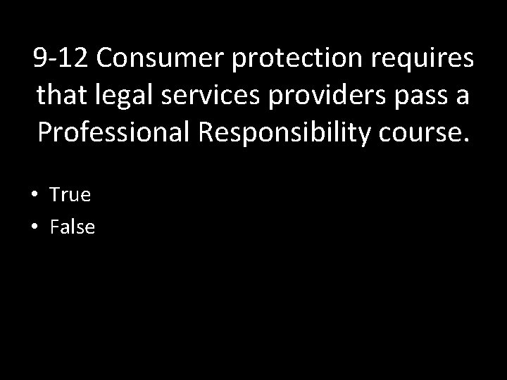 9 -12 Consumer protection requires that legal services providers pass a Professional Responsibility course.