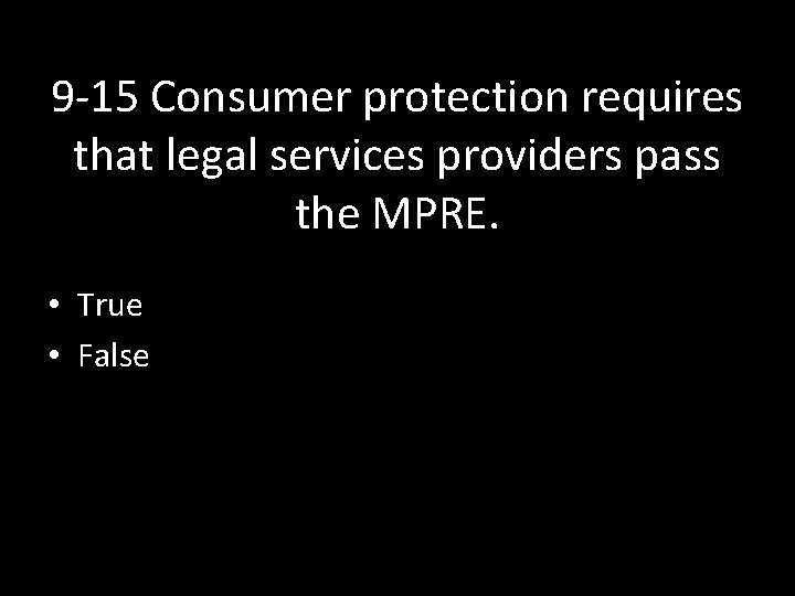9 -15 Consumer protection requires that legal services providers pass the MPRE. • True