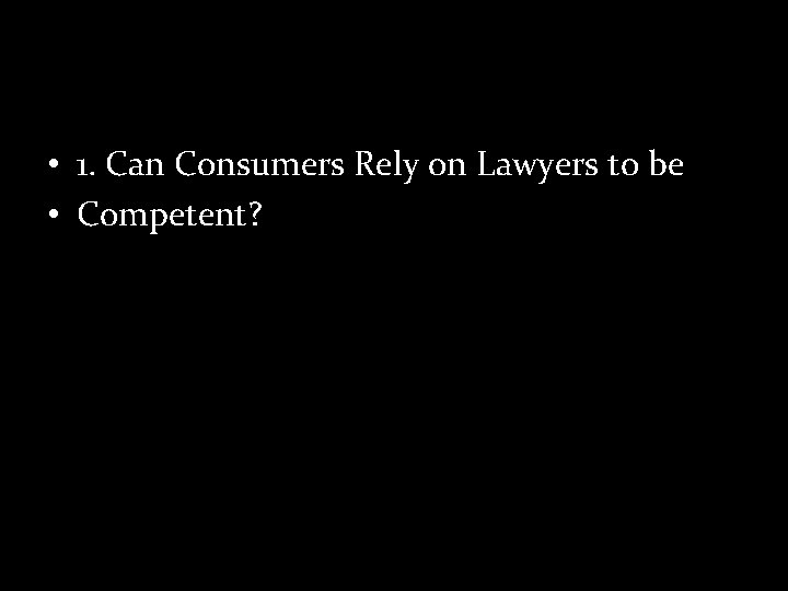  • 1. Can Consumers Rely on Lawyers to be • Competent? 