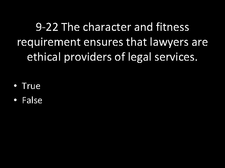 9 -22 The character and fitness requirement ensures that lawyers are ethical providers of