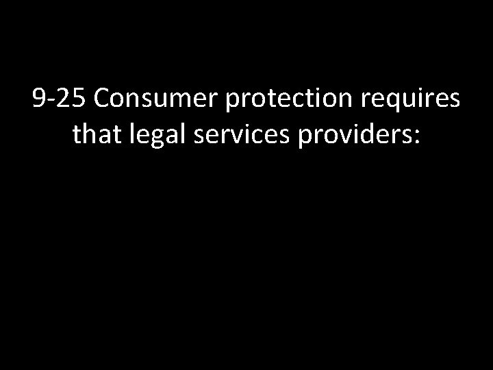 9 -25 Consumer protection requires that legal services providers: 