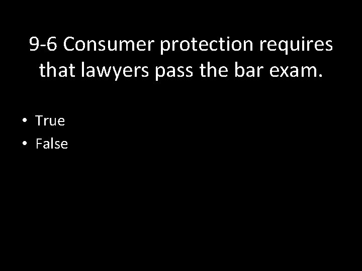 9 -6 Consumer protection requires that lawyers pass the bar exam. • True •
