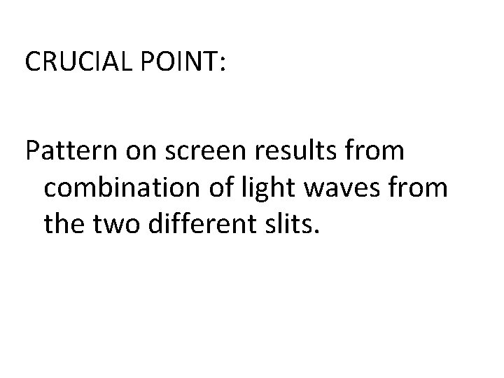 CRUCIAL POINT: Pattern on screen results from combination of light waves from the two