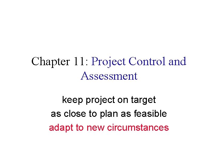 Chapter 11: Project Control and Assessment keep project on target as close to plan Chapter 11: Project Control and Assessment keep project on target as close to plan