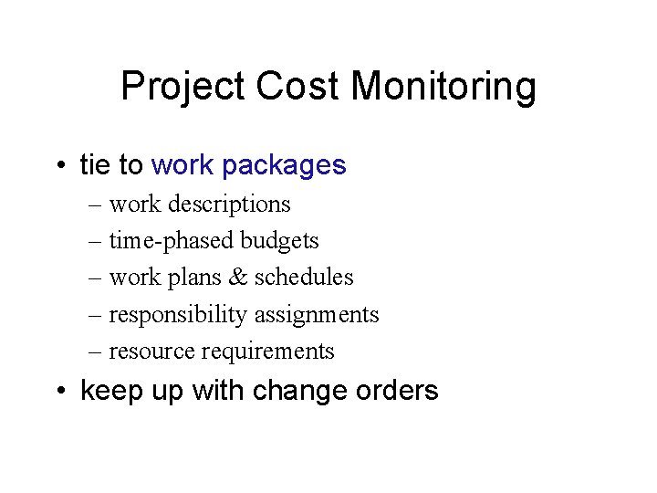 Project Cost Monitoring • tie to work packages – work descriptions – time-phased budgets Project Cost Monitoring • tie to work packages – work descriptions – time-phased budgets