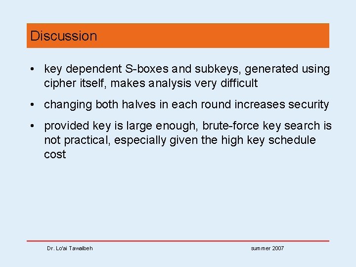 Discussion • key dependent S-boxes and subkeys, generated using cipher itself, makes analysis very