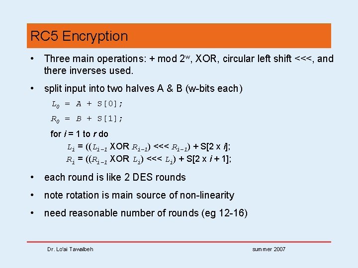 RC 5 Encryption • Three main operations: + mod 2 w, XOR, circular left