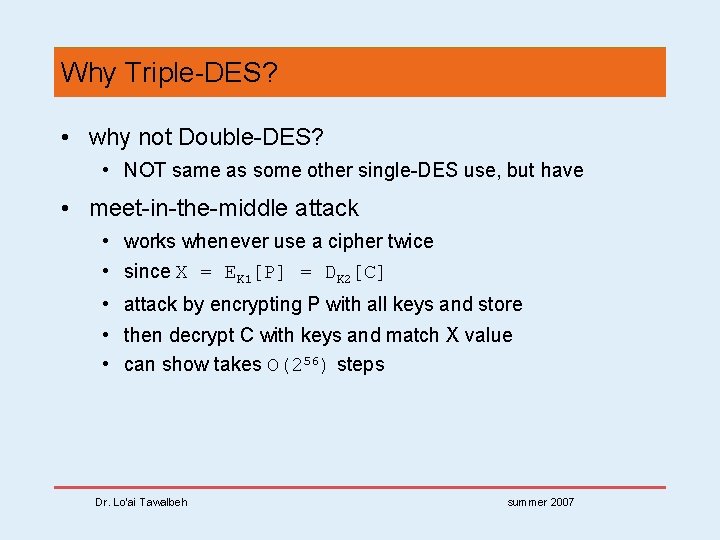 Why Triple-DES? • why not Double-DES? • NOT same as some other single-DES use,