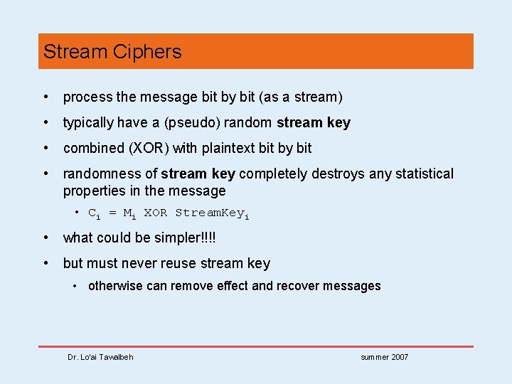 Stream Ciphers • process the message bit by bit (as a stream) • typically