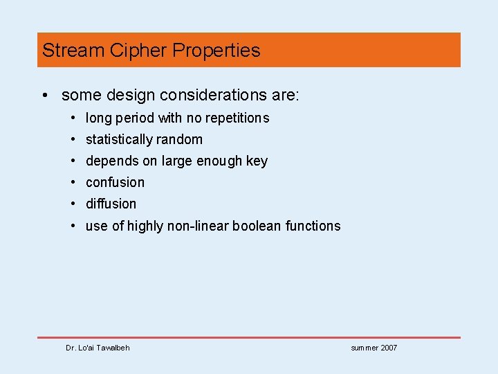 Stream Cipher Properties • some design considerations are: • long period with no repetitions