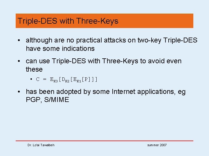 Triple-DES with Three-Keys • although are no practical attacks on two-key Triple-DES have some