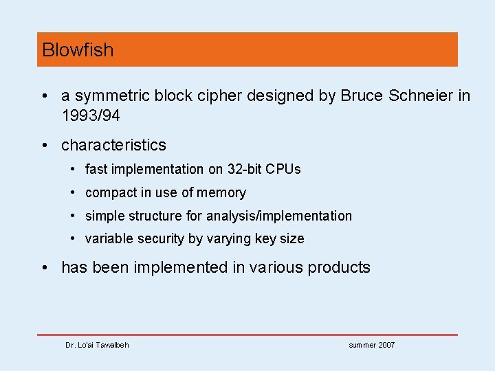 Blowfish • a symmetric block cipher designed by Bruce Schneier in 1993/94 • characteristics