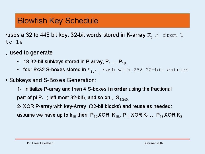 Blowfish Key Schedule • uses a 32 to 448 bit key, 32 -bit words