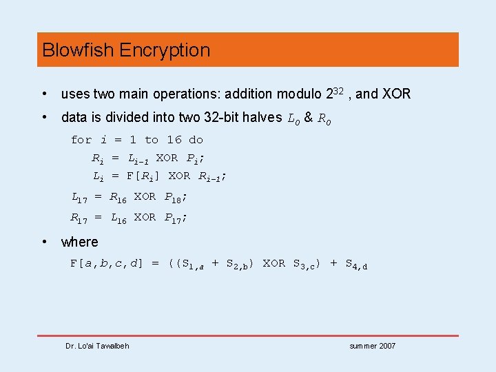 Blowfish Encryption • uses two main operations: addition modulo 232 , and XOR •