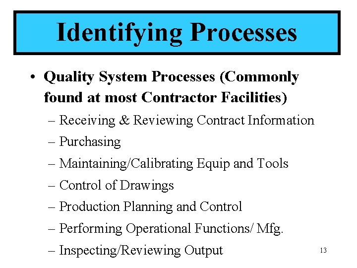 Identifying Processes • Quality System Processes (Commonly found at most Contractor Facilities) – Receiving
