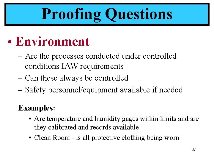 Proofing Questions • Environment – Are the processes conducted under controlled conditions IAW requirements