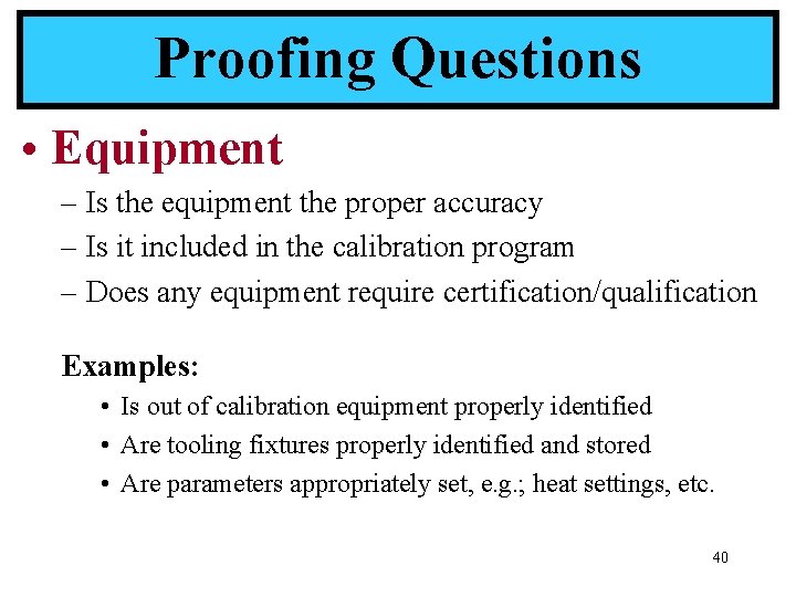 Proofing Questions • Equipment – Is the equipment the proper accuracy – Is it