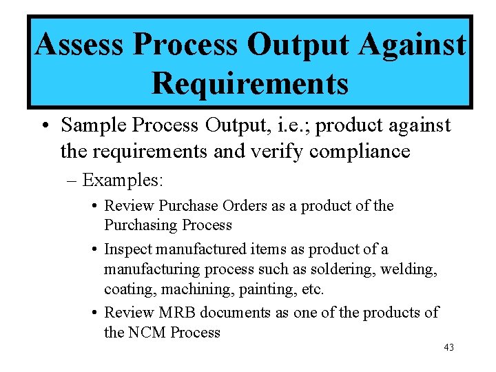 Assess Process Output Against Requirements • Sample Process Output, i. e. ; product against