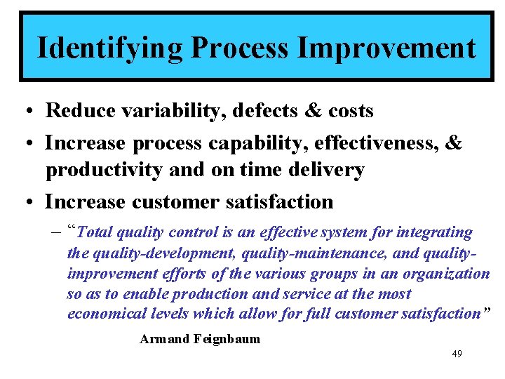 Identifying Process Improvement • Reduce variability, defects & costs • Increase process capability, effectiveness,