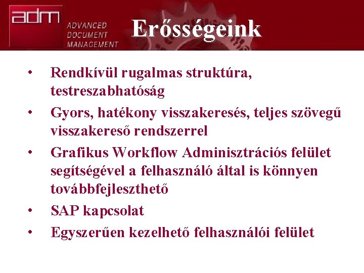 Erősségeink • • • Rendkívül rugalmas struktúra, testreszabhatóság Gyors, hatékony visszakeresés, teljes szövegű visszakereső