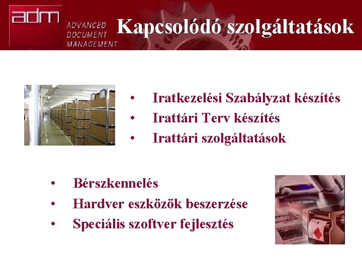 Kapcsolódó szolgáltatások • • • Iratkezelési Szabályzat készítés Irattári Terv készítés Irattári szolgáltatások Bérszkennelés