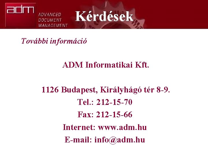 Kérdések További információ ADM Informatikai Kft. 1126 Budapest, Királyhágó tér 8 -9. Tel. :