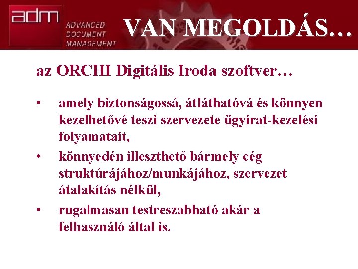 VAN MEGOLDÁS… az ORCHI Digitális Iroda szoftver… • • • amely biztonságossá, átláthatóvá és