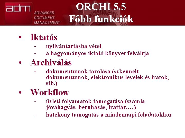 ORCHI 5. 5 Főbb funkciók • Iktatás - nyilvántartásba vétel a hagyományos iktató könyvet