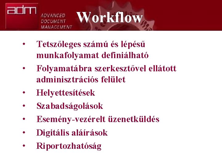 Workflow • • Tetszőleges számú és lépésű munkafolyamat definiálható Folyamatábra szerkesztővel ellátott adminisztrációs felület