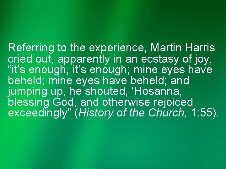 Referring to the experience, Martin Harris cried out, apparently in an ecstasy of joy,