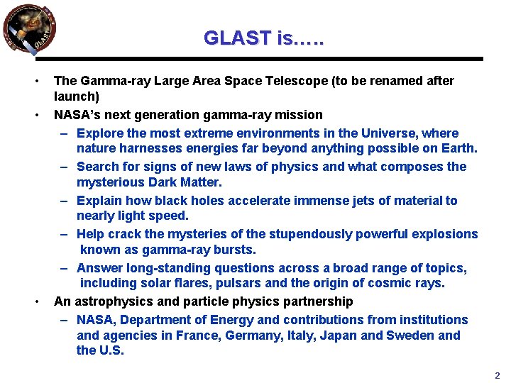 GLAST is…. . • • • The Gamma-ray Large Area Space Telescope (to be