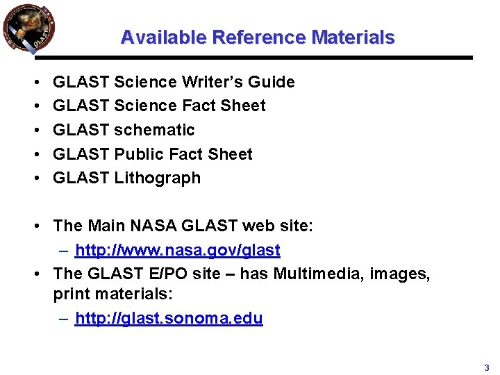 Available Reference Materials • • • GLAST Science Writer’s Guide GLAST Science Fact Sheet