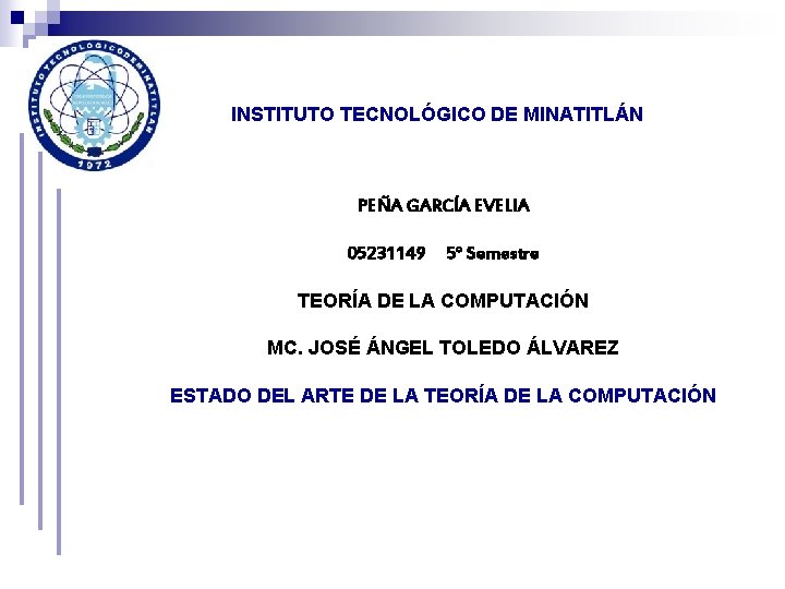 INSTITUTO TECNOLÓGICO DE MINATITLÁN PEÑA GARCÍA EVELIA 05231149 5° Semestre TEORÍA DE LA COMPUTACIÓN