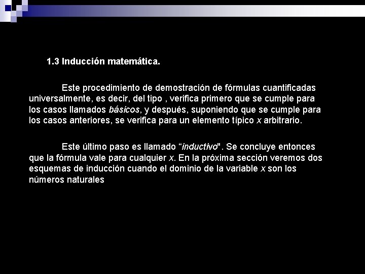 1. 3 Inducción matemática. Este procedimiento de demostración de fórmulas cuantificadas universalmente, es decir,