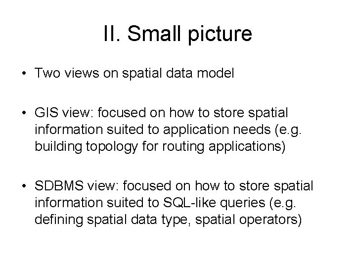 II. Small picture • Two views on spatial data model • GIS view: focused