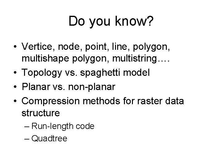 Do you know? • Vertice, node, point, line, polygon, multishape polygon, multistring…. • Topology