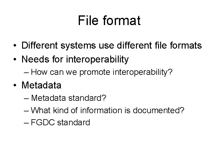 File format • Different systems use different file formats • Needs for interoperability –