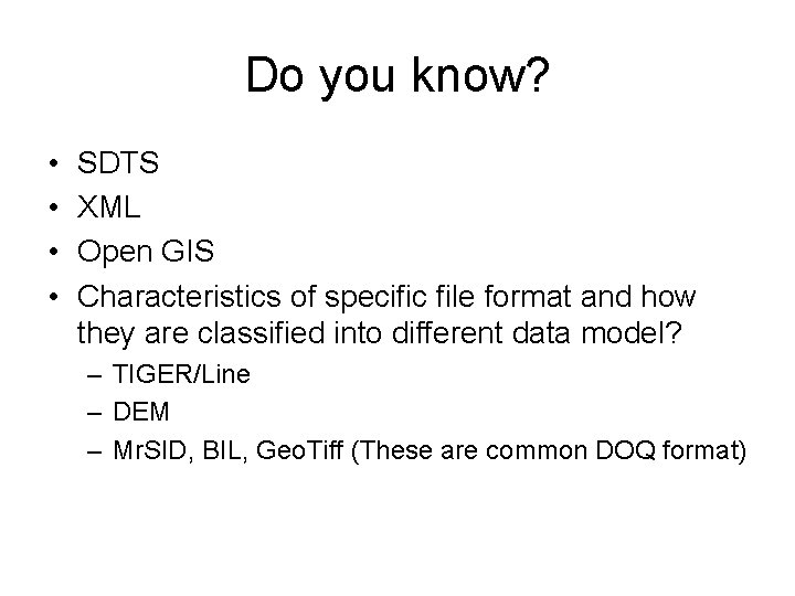 Do you know? • • SDTS XML Open GIS Characteristics of specific file format