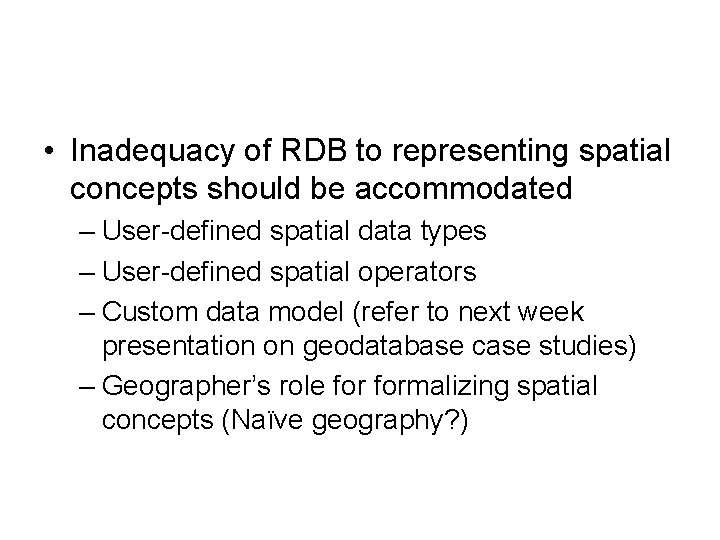  • Inadequacy of RDB to representing spatial concepts should be accommodated – User-defined