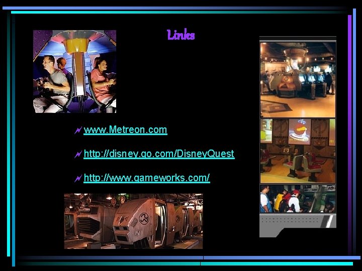 Links ~www. Metreon. com ~http: //disney. go. com/Disney. Quest ~http: //www. gameworks. com/ 