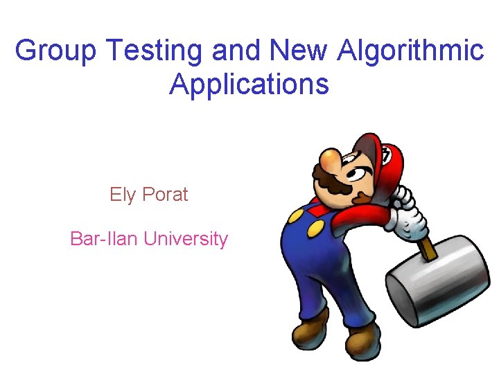 Group Testing and New Algorithmic Applications Ely Porat Bar-Ilan University 