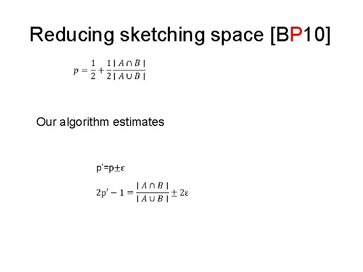 Reducing sketching space [BP 10] Our algorithm estimates 