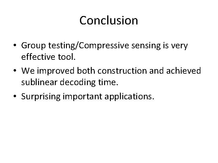 Conclusion • Group testing/Compressive sensing is very effective tool. • We improved both construction