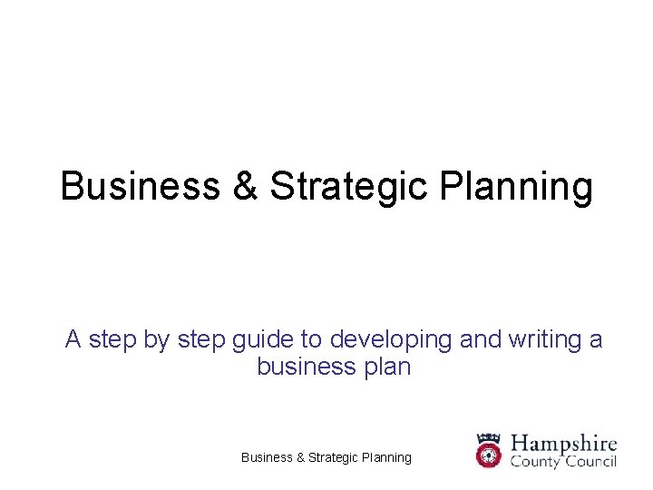 Business & Strategic Planning A step by step guide to developing and writing a
