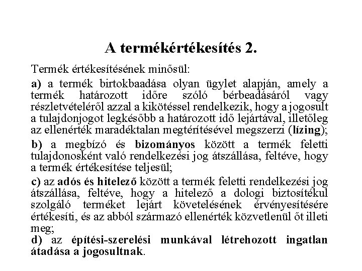 A termékértékesítés 2. Termék értékesítésének minősül: a) a termék birtokbaadása olyan ügylet alapján, amely