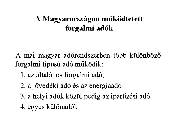 A Magyarországon működtetett forgalmi adók A mai magyar adórendszerben több különböző forgalmi típusú adó
