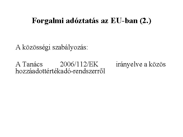 Forgalmi adóztatás az EU-ban (2. ) A közösségi szabályozás: A Tanács 2006/112/EK hozzáadottértékadó-rendszerről irányelve