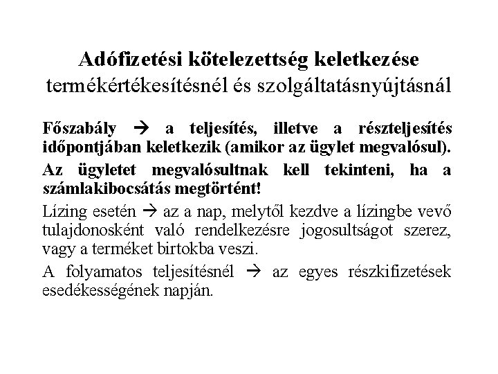 Adófizetési kötelezettség keletkezése termékértékesítésnél és szolgáltatásnyújtásnál Főszabály a teljesítés, illetve a részteljesítés időpontjában keletkezik